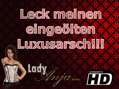 HERRIN LADY ANJA - Leck meinen einge&ouml;lten Luxusarsch!