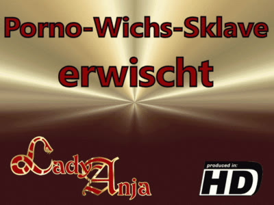 HERRIN LADY ANJA - Porno-Wichs-Sklave erwischt