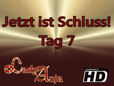 HERRIN LADY ANJA - Jetzt ist Schluss!! - Tag 7