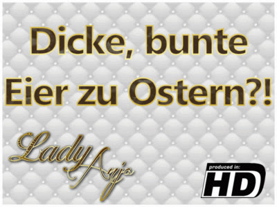 HERRIN LADY ANJA - Dicke, bunte Eier zu Ostern?!
